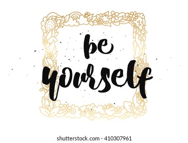 Be yourself inspirational inscription. Greeting card with calligraphy. Hand drawn lettering design. Photo overlay. Typography for banner, poster or clothing design. Vector invitation.