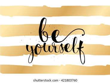 Be yourself inspirational inscription. Greeting card with calligraphy. Hand drawn lettering. Typography for invitation, banner, poster or clothing design. Vector quote.