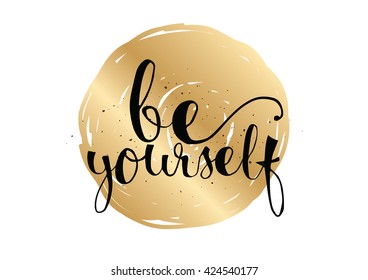 Be yourself inspirational inscription. Greeting card with calligraphy. Hand drawn lettering. Typography for invitation, banner, poster or clothing design. Vector quote.