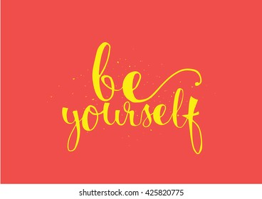 Be yourself inspirational inscription. Greeting card with calligraphy. Hand drawn lettering. Typography for invitation, banner, poster or clothing design. Vector quote.