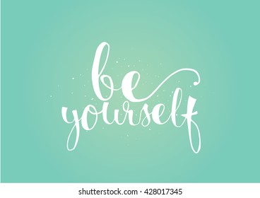 Be yourself inspirational inscription. Greeting card with calligraphy. Hand drawn lettering. Typography for invitation, banner, poster or clothing design. Vector quote.