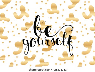 Be yourself inspirational inscription. Greeting card with calligraphy. Hand drawn lettering. Typography for invitation, banner, poster or clothing design. Vector quote.