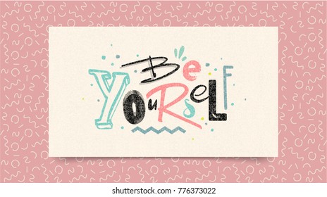 Be Yourself. Inspirational quote about love yourself. Brush calligraphy, vector letters on white paper background for card, poster and banner. Trendy 80's and 90's style easy editable for Your Design.