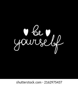 Be yourself inspirational quote with hand lettering phrase and hand drawn hearts isolated on the black background. Believe in yourself design for T shirt print, motivation poster, social media status.