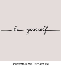 Be Yourself inspirational quote slogan handwritten lettering. One line continuous phrase vector drawing. Modern calligraphy, text design element for print, banner, wall art poster, card.