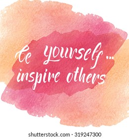 Be yourself inspire others. Hand drawn lettering. Quote on watercolor background.