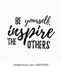 Be yourself inspire the others quote hand drawn. Positive inspirational quote. Lettering design of positive inspirational quote for posters, t-shirts, cards. Inspirational quote calligraphic design. 