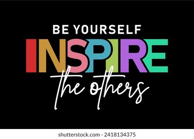 Be Yourself Inspire The Others, Slogan Quote For Print T shirt Design Graphic Vector, Positive Quotes, Inspirational , Motivational,  Positive Vibes, 