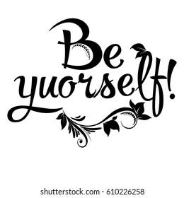 Be yourself ! Isolated black floral calligraphic lettering. Vector modern text with  flowers, leaves and ornaments. White background.