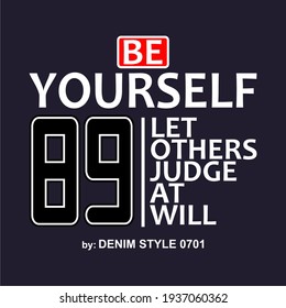 Be yourself. Let others judge at will, motivation for t shirt design, denim, print, navy cloth.