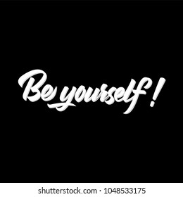 Be yourself! Modern brush calligraphy. Isolated on black background.