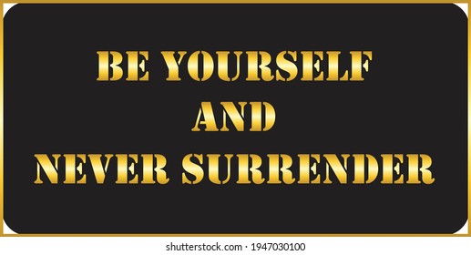Be Yourself and Never Surrender text Quote with Gold Effect on black background. Motivation quote.