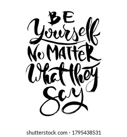 Be Yourself. No Matter What They Say. Hand drwan grunge lettering isolated artwork. Stamp for t-shirt graphics, print, poster, banner, flyer, tags, postcard. Vector image
