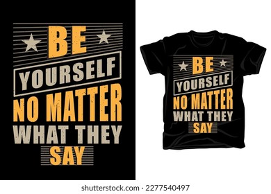 Be yourself no matter what they say typography t shirt design
