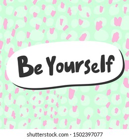 Be yourself. Vector hand drawn illustration with cartoon lettering. Good as a sticker, video blog cover, social media message, gift cart, t shirt print design.