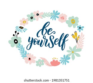 Be yourself vector quote. Positive motivation quote for poster, card, tshirt print. Floral card, poster with calligraphy inscription - Be yourself. Vector illustration isolated on white background