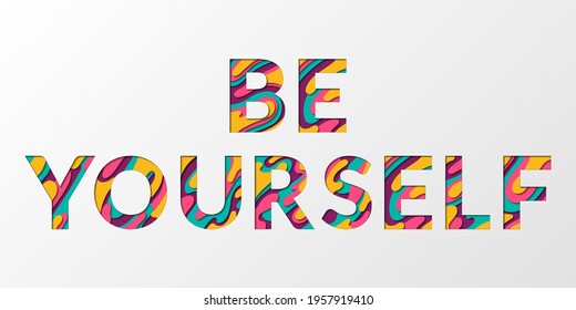 Be Yourself words quote made of paper cut multilayer font letters. B, E, Y, O, U, R, S, L, F alphabet papercut typography letters making the quote phrase Be Yourself. Inspirational concept banner.