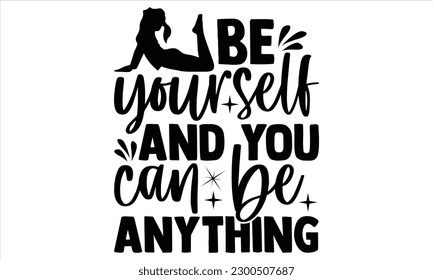 Be yourself and you can be anything  - Yoga Day SVG Design, Hand lettering inspirational quotes isolated on white background, used for prints on bags, poster, banner, flyer and mug, pillows. svg