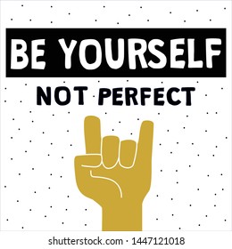 Be youself not perfect. Girl power motto.