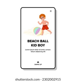 beach ball kid boy vector. childhood play, sand fun, happy activity, cute joy, sunny leisure beach ball kid boy web flat cartoon illustration