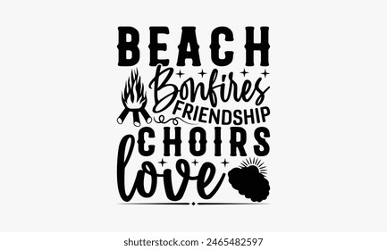 Beach Bonfires Friendship Choirs Love - Summer T-shirt Design, Apparel Quotes, Isolated On Fresh Pattern Black, Vector With Typography Text, Web Clip Art T-shirt.