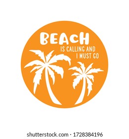 Beach is calling and I must go slogan t-shirt design with palms in a bright orange cirlce. Summer time related motivational typography inscription. Vector illustration.