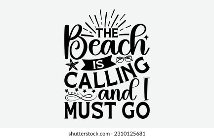 The Beach Is Calling And I Must Go - Summer T-shirt Design, Summer Beach Quotes, Hand drawn vintage illustration with hand-lettering and decoration elements.