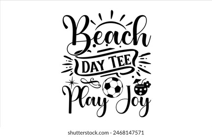 Beach Day Tee Play Joy - summer T shirt Design, Bundle of summer typography t-shirt design, Summer quotes typography  for t shirt and merchandise, Hand drawn and Calligraphy 