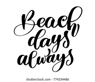 Beach days always text Hand drawn summer lettering Handwritten calligraphy design, vector illustration, quote for design greeting cards, tattoo, holiday invitations, photo overlays, t-shirt print