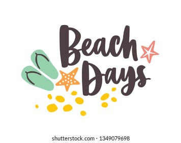 Beach Days lettering handwritten with elegant cursive font and decorated by sand, starfish and flip flops. Summer vacation composition. Modern seasonal flat vector illustration for t-shirt print.