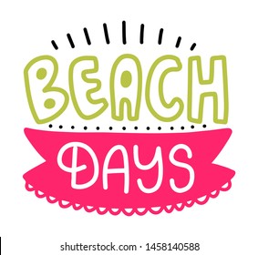 Beach days. Summer lettering composition with decor. Vector illustration with isolated hand drawn phrase on white background. Can be used as a print on t-shirts and bags, banner or poster.