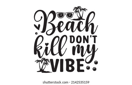 Beach don't kill my vibe - Inspirational quote, motivation. Tropical vector set, fashion print, T-shirt design. Good for the monochrome religious vintage label, badge, social media, poster