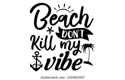 Beach don't kill my vibe- Summer t-shirt design , Beach sunshine, Vacation Svg, Sunglasses illustration, Summer quotes svg, Palm Trees