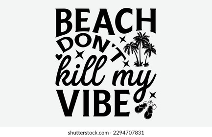 Beach don't kill my vibe - Summer Svg typography t-shirt design, Hand drawn lettering phrase, Greeting cards, templates, mugs, templates,  posters,  stickers, eps 10. svg