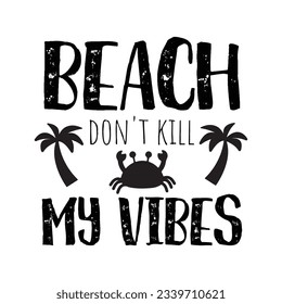  beach don't kill my vibes SVG t-shirt design, summer SVG, summer quotes , waves SVG, beach, summer time  SVG, Hand drawn vintage illustration with lettering and decoration elements
 svg