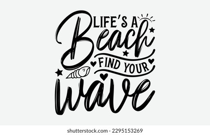 Life’s a beach find your wave - Summer Svg typography t-shirt design, Hand drawn lettering phrase, Greeting cards, templates, mugs, templates,  posters,  stickers, eps 10.
