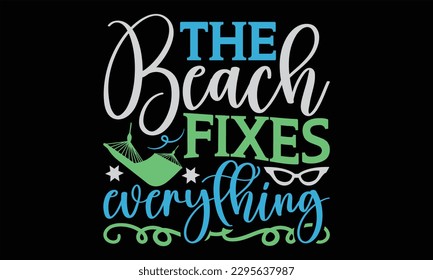 The Beach Fixes Everything - Summer Day T-Shirt Design, Motivational Inspirational SVG Quotes, Hand Drawn Vintage Illustration With Hand-Lettering And Decoration Elements.
