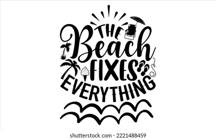 The beach fixes everything - Summer T shirt Design, Hand lettering illustration for your design, Modern calligraphy, Svg Files for Cricut, Poster, EPS