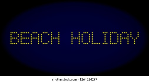 Beach Holiday text in LED style with round glowing dots. Vector bright yellow symbols forms Beach Holiday text on a dark blue background. Digital font with round elements.