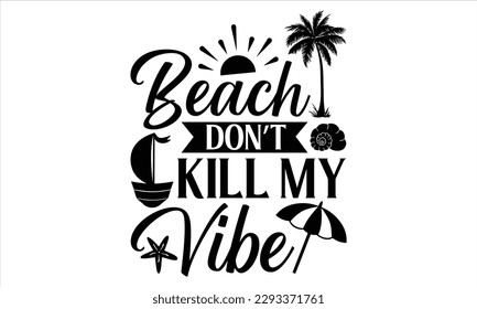 Beach don’t kill my vibe - Summer T Shirt Design, Hand drawn lettering and calligraphy, Cutting Cricut and Silhouette, svg file, poster, banner, flyer and mug.