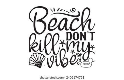 Beach Don’t Kill My Vibe- Summer t- shirt design, Handmade calligraphy vector illustration greeting card template with typography text, Isolated on white background.