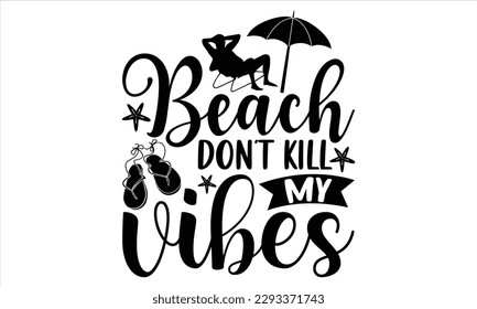Beach don’t kill my vibes - Summer T Shirt Design, Hand drawn lettering and calligraphy, Cutting Cricut and Silhouette, svg file, poster, banner, flyer and mug.