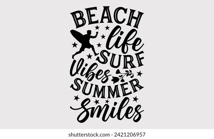 Beach Life Surf Vibes Summer Smiles -Summer Season Surfing Hobbies T-Shirt Designs, Motivational Quotes With Hand Lettering Typography Vector Design, For Templates, Hoodie, And Banner.