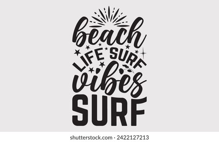 Beach Life Surf Vibes Surf -Summer Season, Surfing Hobbies T-Shirt Designs, It's Never Too Late To Start Something New, Calligraphy Motivational Good Quotes, For Poster, Templates, Wall, Templates.