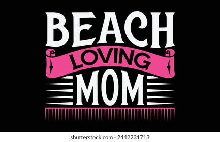 Beach loving mom - Mom t-shirt design, isolated on white background, this illustration can be used as a print on t-shirts and bags, cover book, template, stationary or as a poster. svg
