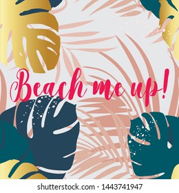Beach me up background. Seamless pattern with tropical leaves. Inspiring creative motivation quote poster template