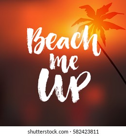 Beach me up. Inspirational summer quote. Brush calligraphy at blurred orange sunrise background with palm tree.