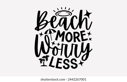 Beach More Worry Less- Summer t- shirt design, Hand drawn lettering phrase for Cutting Machine, Silhouette Cameo, Cricut, greeting card template with typography text