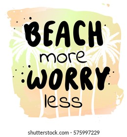 Beach more worry less - Summer holidays and vacation hand drawn vector print. Palm trees on watercolor background. Fashion print, T-shirt, greeting card and banner design. 