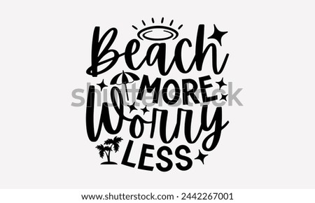 Beach More Worry Less- Summer t- shirt design, Hand drawn lettering phrase for Cutting Machine, Silhouette Cameo, Cricut, greeting card template with typography text